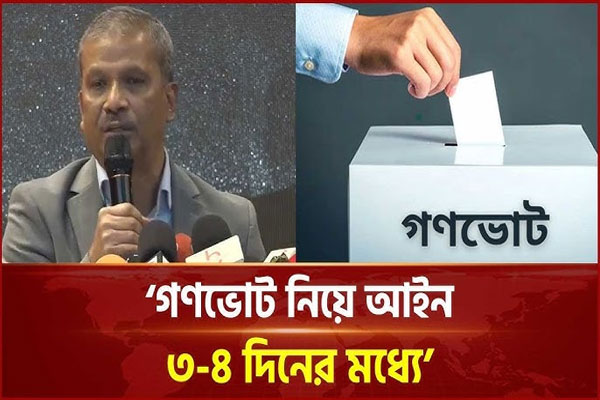 আগামী ৩-৪ কার্যদিবসের মধ্যে গণভোট আইন করা হবে : আইন উপদেষ্টা